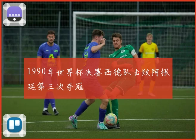 1990年世界杯决赛西德队击败阿根廷第三次夺冠