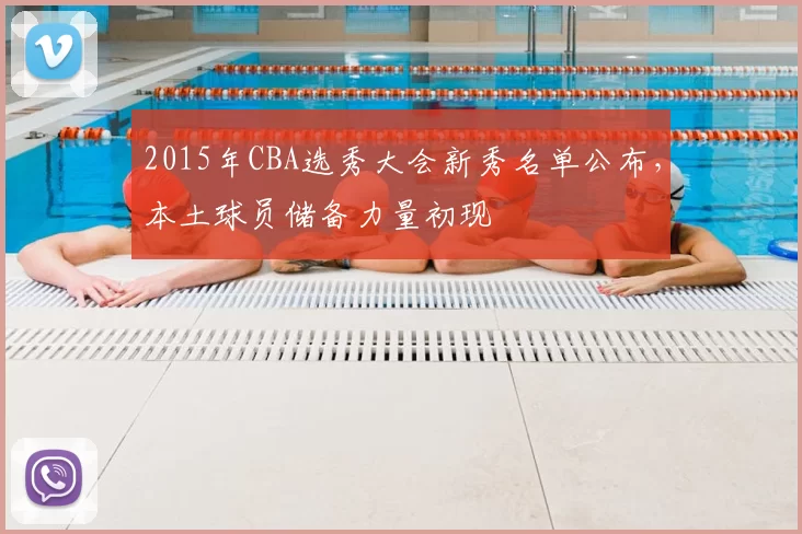 2015年CBA选秀大会新秀名单公布，本土球员储备力量初现