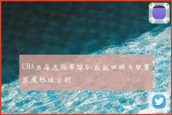 CBA历届总冠军球队成就回顾与联赛发展轨迹分析