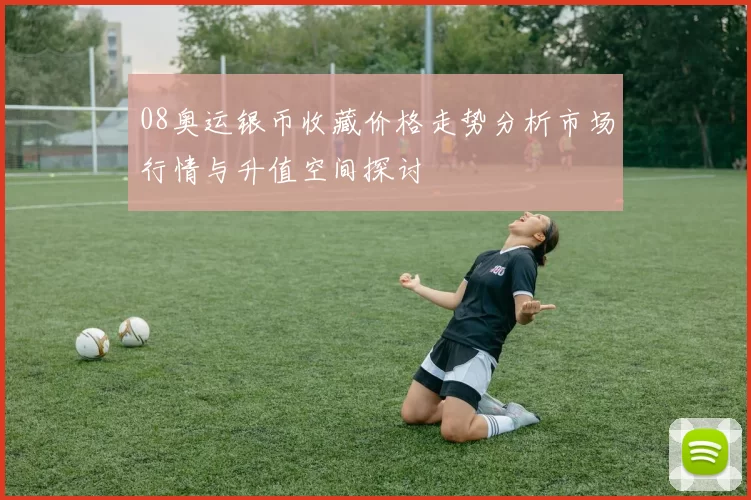 08奥运银币收藏价格走势分析市场行情与升值空间探讨