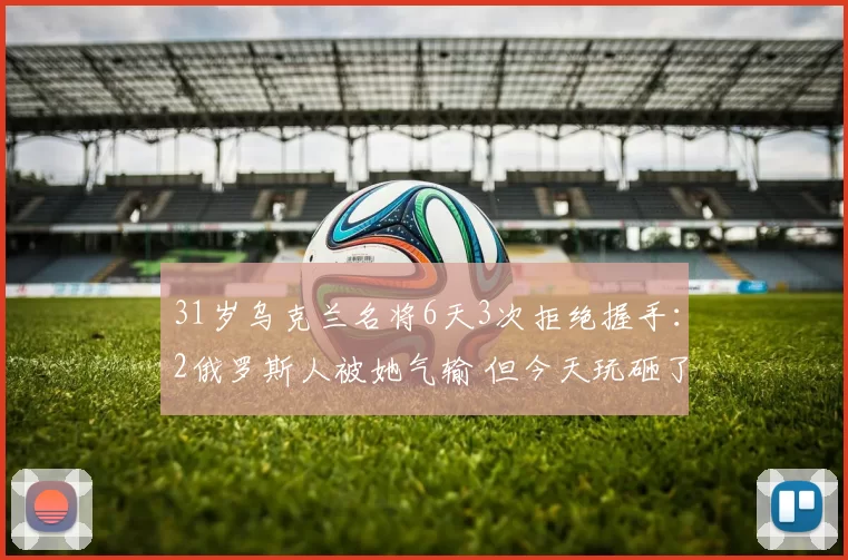 31岁乌克兰名将6天3次拒绝握手：2俄罗斯人被她气输 但今天玩砸了