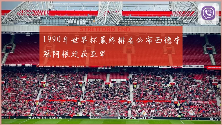 1990年世界杯最终排名公布西德夺冠阿根廷获亚军