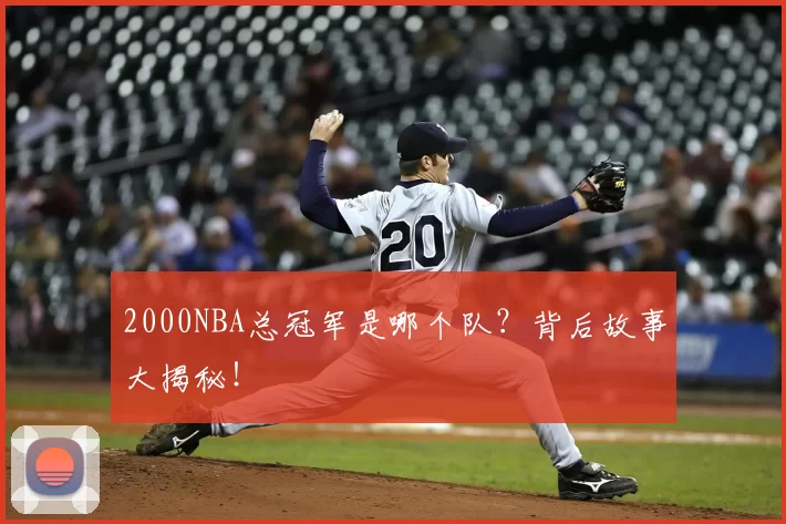 2000NBA总冠军是哪个队？背后故事大揭秘！