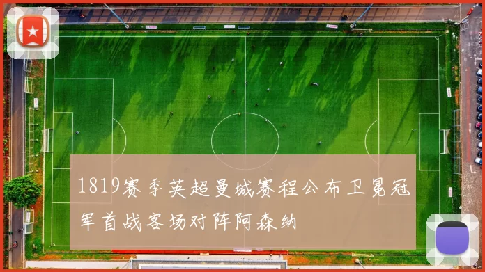 1819赛季英超曼城赛程公布卫冕冠军首战客场对阵阿森纳