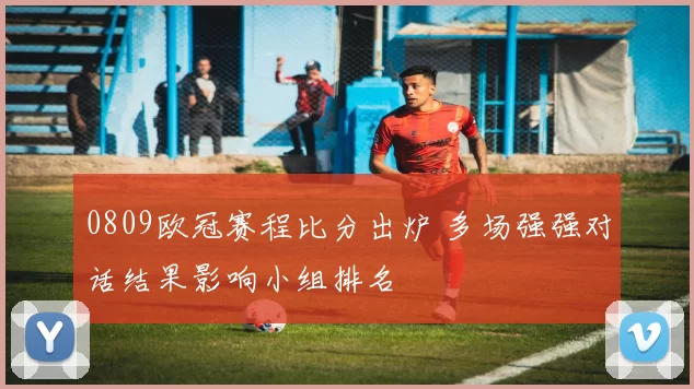 0809欧冠赛程比分出炉 多场强强对话结果影响小组排名