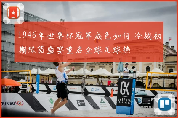 1946年世界杯冠军成色如何 冷战初期绿茵盛宴重启全球足球热