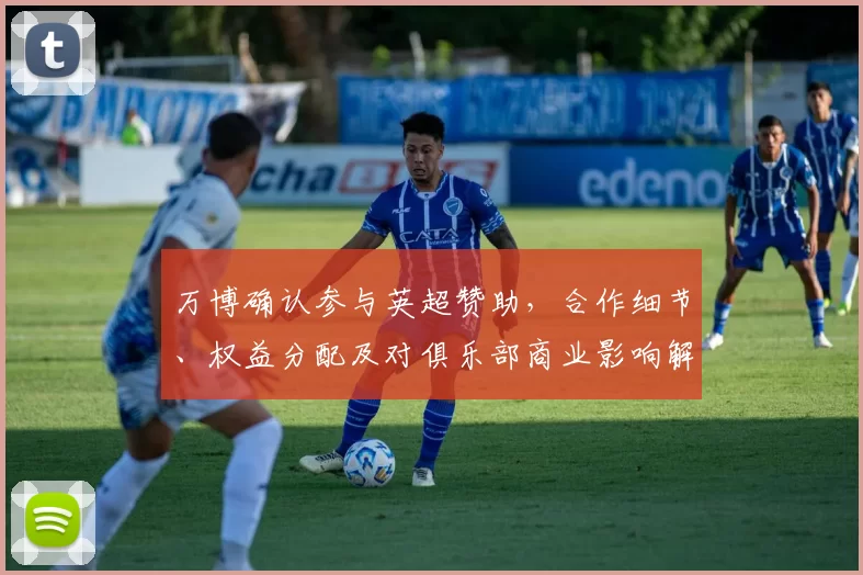 万博确认参与英超赞助，合作细节、权益分配及对俱乐部商业影响解读