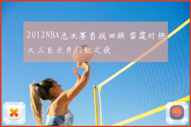 2012NBA总决赛首战回顾 雷霆对热火三巨头开门红之夜