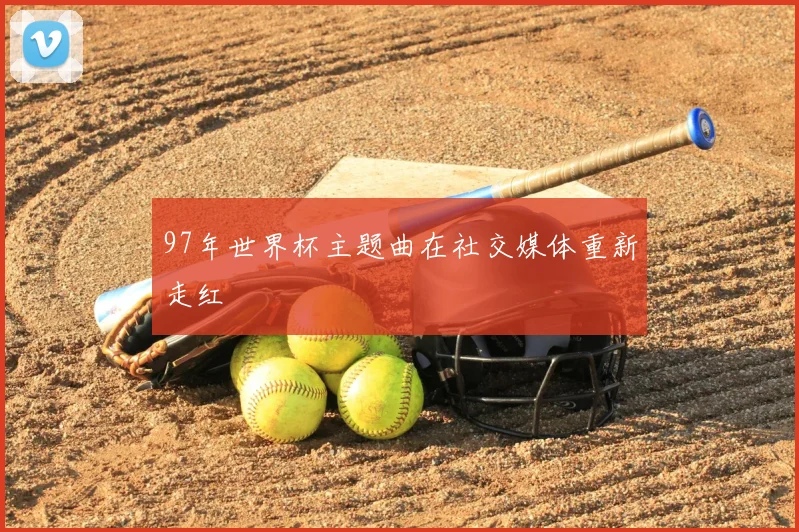 97年世界杯主题曲在社交媒体重新走红